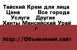 Тайский Крем для лица › Цена ­ 200 - Все города Услуги » Другие   . Ханты-Мансийский,Урай г.